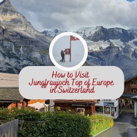 How to Visit Jungfraujoch – Top of Europe in Switzerland: 10 steps and Must do Activities
